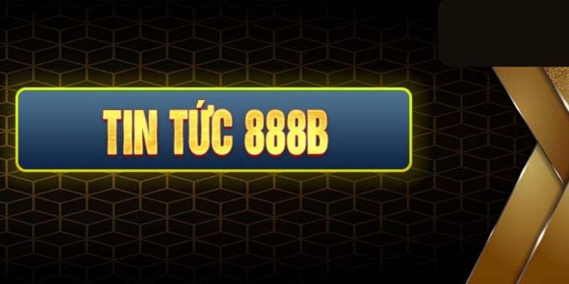 Tìm hiểu những đặc sắc của chuyên mục tin tức 888b